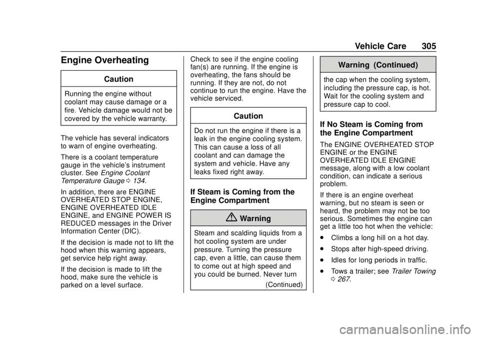 CHEVROLET SUBURBAN 2020 Owners Manual Chevrolet Tahoe/Suburban Owner Manual (GMNA-Localizing-U.S./Canada/
Mexico-13566622) - 2020 - CRC - 4/15/19
Vehicle Care 305
Engine Overheating
Caution
Running the engine without
coolant may cause dam CHEVROLET SUBURBAN 2020 Owners Manual Chevrolet Tahoe/Suburban Owner Manual (GMNA-Localizing-U.S./Canada/
Mexico-13566622) - 2020 - CRC - 4/15/19
Vehicle Care 305
Engine Overheating
Caution
Running the engine without
coolant may cause dam