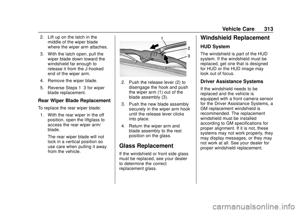 CHEVROLET SUBURBAN 2020 Owners Guide Chevrolet Tahoe/Suburban Owner Manual (GMNA-Localizing-U.S./Canada/
Mexico-13566622) - 2020 - CRC - 4/15/19
Vehicle Care 313
2. Lift up on the latch in themiddle of the wiper blade
where the wiper arm
