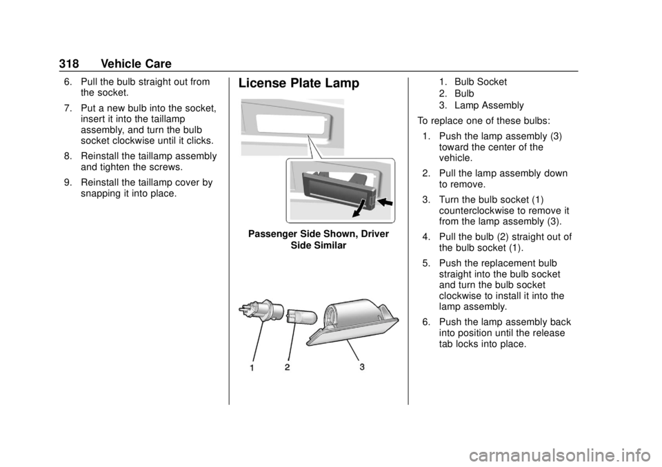 CHEVROLET SUBURBAN 2020  Owners Manual Chevrolet Tahoe/Suburban Owner Manual (GMNA-Localizing-U.S./Canada/
Mexico-13566622) - 2020 - CRC - 4/15/19
318 Vehicle Care
6. Pull the bulb straight out fromthe socket.
7. Put a new bulb into the so