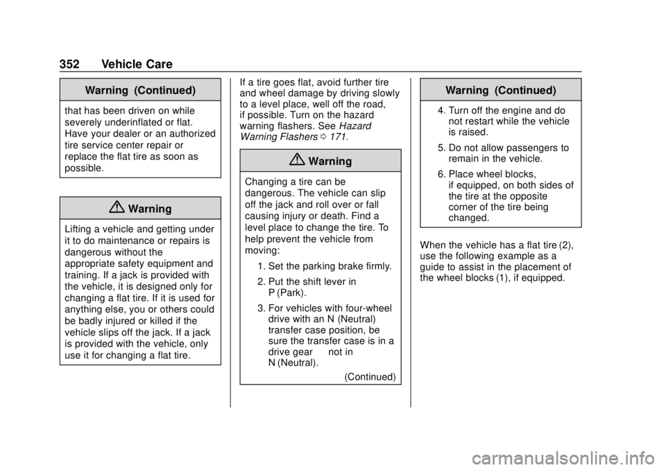 CHEVROLET SUBURBAN 2020 Owners Manual Chevrolet Tahoe/Suburban Owner Manual (GMNA-Localizing-U.S./Canada/
Mexico-13566622) - 2020 - CRC - 4/15/19
352 Vehicle Care
Warning (Continued)
that has been driven on while
severely underinflated or CHEVROLET SUBURBAN 2020 Owners Manual Chevrolet Tahoe/Suburban Owner Manual (GMNA-Localizing-U.S./Canada/
Mexico-13566622) - 2020 - CRC - 4/15/19
352 Vehicle Care
Warning (Continued)
that has been driven on while
severely underinflated or