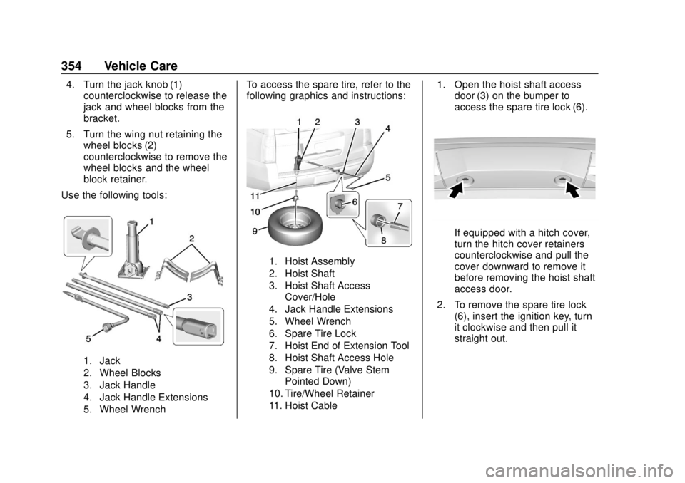 CHEVROLET SUBURBAN 2020 Owners Manual Chevrolet Tahoe/Suburban Owner Manual (GMNA-Localizing-U.S./Canada/
Mexico-13566622) - 2020 - CRC - 4/15/19
354 Vehicle Care
4. Turn the jack knob (1)counterclockwise to release the
jack and wheel blo CHEVROLET SUBURBAN 2020 Owners Manual Chevrolet Tahoe/Suburban Owner Manual (GMNA-Localizing-U.S./Canada/
Mexico-13566622) - 2020 - CRC - 4/15/19
354 Vehicle Care
4. Turn the jack knob (1)counterclockwise to release the
jack and wheel blo