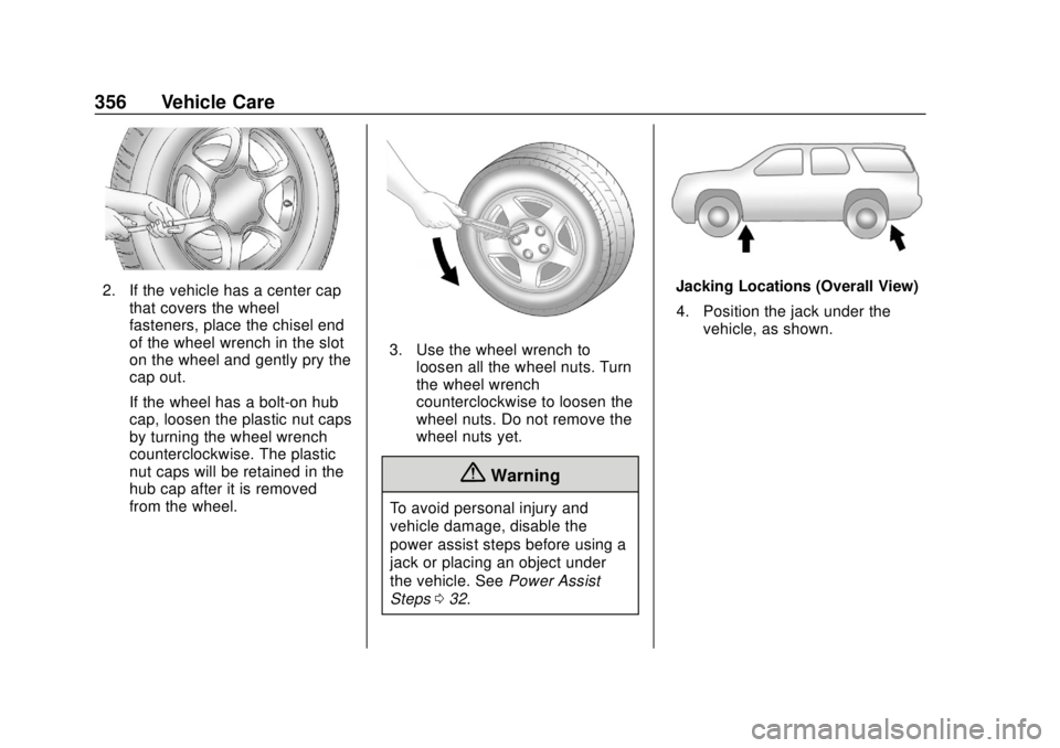 CHEVROLET SUBURBAN 2020 Owners Manual Chevrolet Tahoe/Suburban Owner Manual (GMNA-Localizing-U.S./Canada/
Mexico-13566622) - 2020 - CRC - 4/15/19
356 Vehicle Care
2. If the vehicle has a center capthat covers the wheel
fasteners, place th CHEVROLET SUBURBAN 2020 Owners Manual Chevrolet Tahoe/Suburban Owner Manual (GMNA-Localizing-U.S./Canada/
Mexico-13566622) - 2020 - CRC - 4/15/19
356 Vehicle Care
2. If the vehicle has a center capthat covers the wheel
fasteners, place th