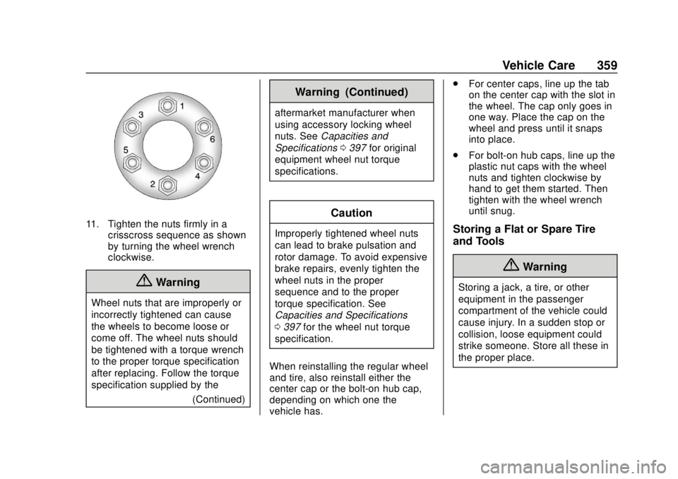 CHEVROLET SUBURBAN 2020 Owners Manual Chevrolet Tahoe/Suburban Owner Manual (GMNA-Localizing-U.S./Canada/
Mexico-13566622) - 2020 - CRC - 4/15/19
Vehicle Care 359
11. Tighten the nuts firmly in acrisscross sequence as shown
by turning the CHEVROLET SUBURBAN 2020 Owners Manual Chevrolet Tahoe/Suburban Owner Manual (GMNA-Localizing-U.S./Canada/
Mexico-13566622) - 2020 - CRC - 4/15/19
Vehicle Care 359
11. Tighten the nuts firmly in acrisscross sequence as shown
by turning the