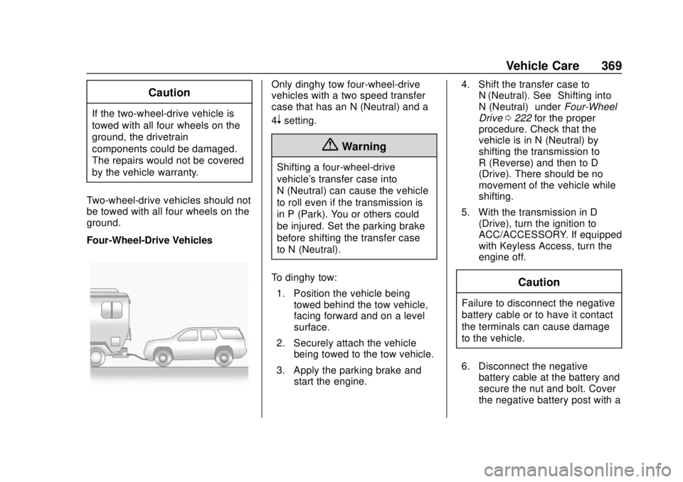 CHEVROLET SUBURBAN 2020 Owners Manual Chevrolet Tahoe/Suburban Owner Manual (GMNA-Localizing-U.S./Canada/
Mexico-13566622) - 2020 - CRC - 4/15/19
Vehicle Care 369
Caution
If the two-wheel-drive vehicle is
towed with all four wheels on the CHEVROLET SUBURBAN 2020 Owners Manual Chevrolet Tahoe/Suburban Owner Manual (GMNA-Localizing-U.S./Canada/
Mexico-13566622) - 2020 - CRC - 4/15/19
Vehicle Care 369
Caution
If the two-wheel-drive vehicle is
towed with all four wheels on the