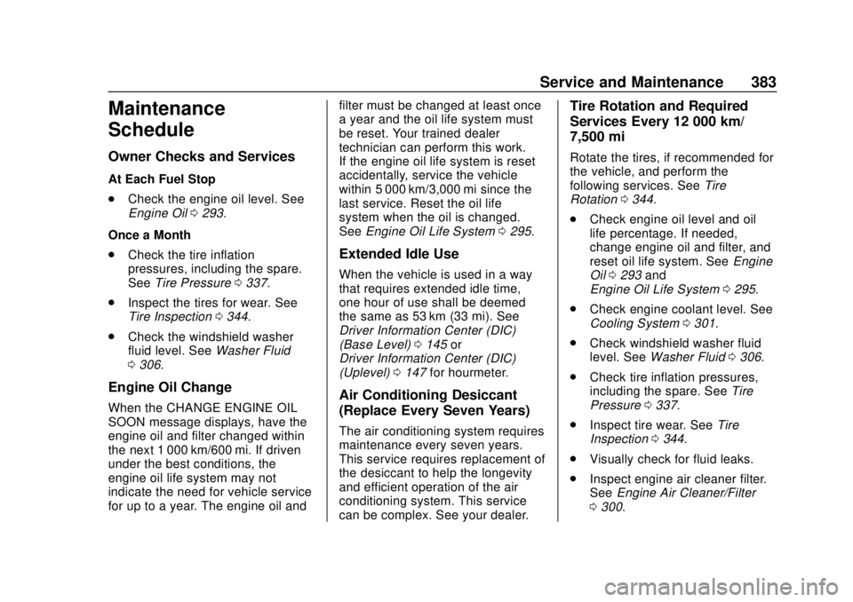 CHEVROLET SUBURBAN 2020 Owners Manual Chevrolet Tahoe/Suburban Owner Manual (GMNA-Localizing-U.S./Canada/
Mexico-13566622) - 2020 - CRC - 4/15/19
Service and Maintenance 383
Maintenance
Schedule
Owner Checks and Services
At Each Fuel Stop CHEVROLET SUBURBAN 2020 Owners Manual Chevrolet Tahoe/Suburban Owner Manual (GMNA-Localizing-U.S./Canada/
Mexico-13566622) - 2020 - CRC - 4/15/19
Service and Maintenance 383
Maintenance
Schedule
Owner Checks and Services
At Each Fuel Stop