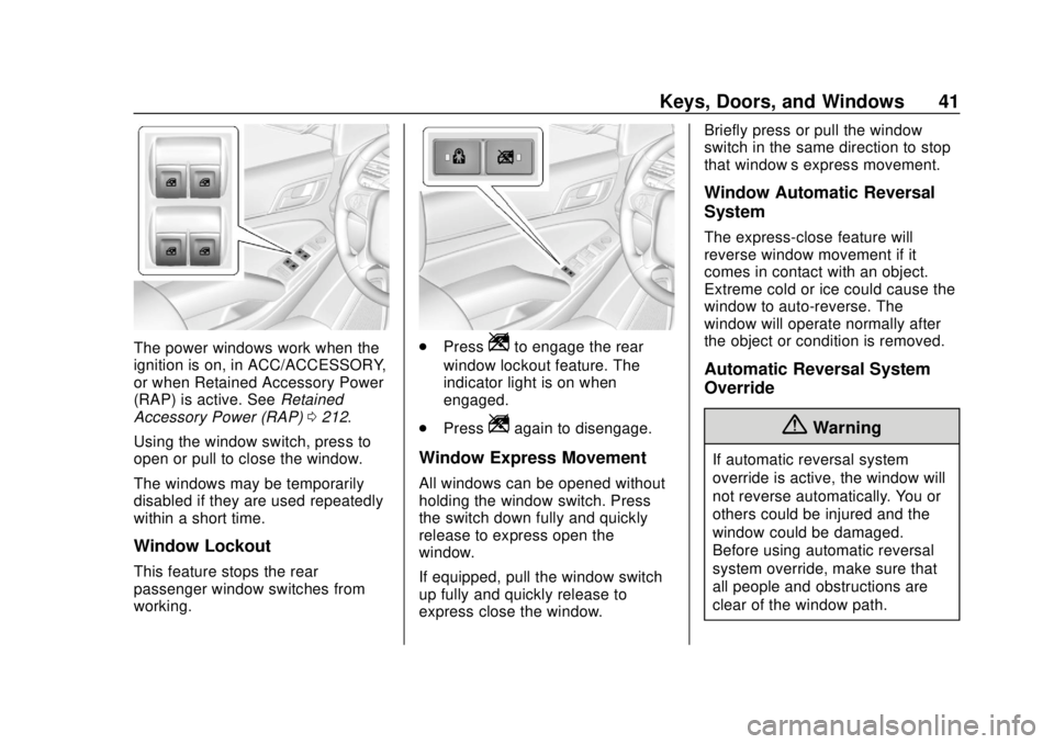 CHEVROLET SUBURBAN 2020 Service Manual Chevrolet Tahoe/Suburban Owner Manual (GMNA-Localizing-U.S./Canada/
Mexico-13566622) - 2020 - CRC - 4/15/19
Keys, Doors, and Windows 41
The power windows work when the
ignition is on, in ACC/ACCESSORY CHEVROLET SUBURBAN 2020 Service Manual Chevrolet Tahoe/Suburban Owner Manual (GMNA-Localizing-U.S./Canada/
Mexico-13566622) - 2020 - CRC - 4/15/19
Keys, Doors, and Windows 41
The power windows work when the
ignition is on, in ACC/ACCESSORY
