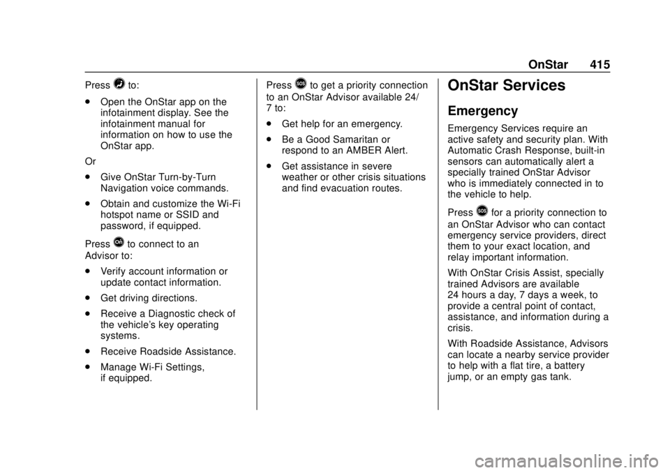 CHEVROLET SUBURBAN 2020 Owners Manual Chevrolet Tahoe/Suburban Owner Manual (GMNA-Localizing-U.S./Canada/
Mexico-13566622) - 2020 - CRC - 4/15/19
OnStar 415
Press=to:
. Open the OnStar app on the
infotainment display. See the
infotainment CHEVROLET SUBURBAN 2020 Owners Manual Chevrolet Tahoe/Suburban Owner Manual (GMNA-Localizing-U.S./Canada/
Mexico-13566622) - 2020 - CRC - 4/15/19
OnStar 415
Press=to:
. Open the OnStar app on the
infotainment display. See the
infotainment