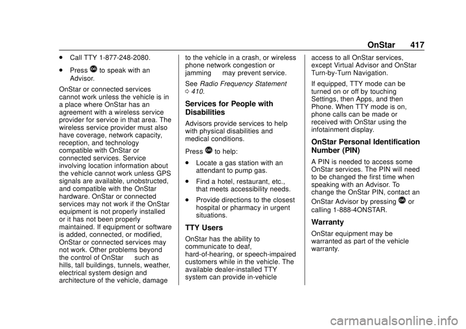 CHEVROLET SUBURBAN 2020 Owners Manual Chevrolet Tahoe/Suburban Owner Manual (GMNA-Localizing-U.S./Canada/
Mexico-13566622) - 2020 - CRC - 4/15/19
OnStar 417
.Call TTY 1-877-248-2080.
. Press
Qto speak with an
Advisor.
OnStar or connected CHEVROLET SUBURBAN 2020 Owners Manual Chevrolet Tahoe/Suburban Owner Manual (GMNA-Localizing-U.S./Canada/
Mexico-13566622) - 2020 - CRC - 4/15/19
OnStar 417
.Call TTY 1-877-248-2080.
. Press
Qto speak with an
Advisor.
OnStar or connected