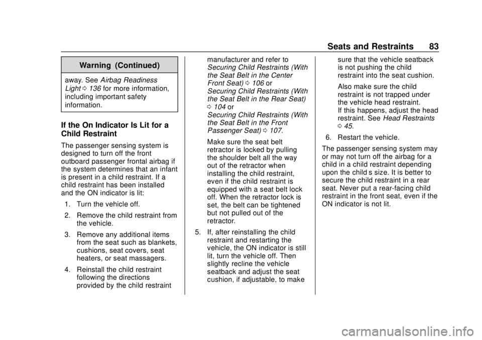CHEVROLET SUBURBAN 2020 Manual Online Chevrolet Tahoe/Suburban Owner Manual (GMNA-Localizing-U.S./Canada/
Mexico-13566622) - 2020 - CRC - 4/15/19
Seats and Restraints 83
Warning (Continued)
away. SeeAirbag Readiness
Light 0136 for more in CHEVROLET SUBURBAN 2020 Manual Online Chevrolet Tahoe/Suburban Owner Manual (GMNA-Localizing-U.S./Canada/
Mexico-13566622) - 2020 - CRC - 4/15/19
Seats and Restraints 83
Warning (Continued)
away. SeeAirbag Readiness
Light 0136 for more in