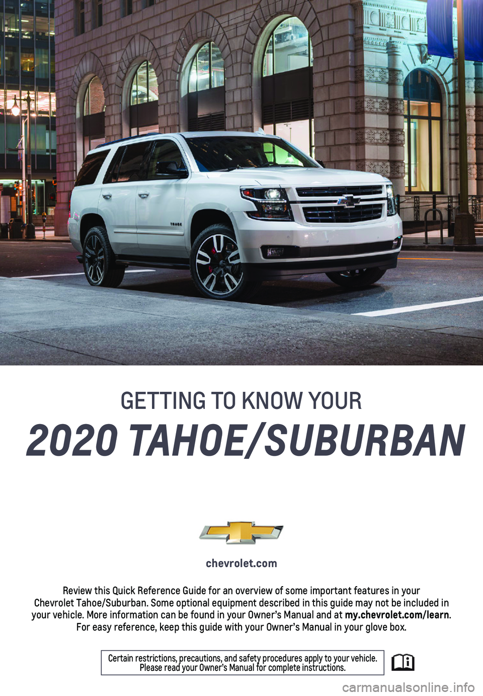 CHEVROLET SUBURBAN 2020  Get To Know Guide 1
2020 TAHOE/SUBURBAN
chevrolet.com
Review this Quick Reference Guide for an overview of some important feat\
ures in your  Chevrolet Tahoe/Suburban. Some optional equipment described in this guid\
e 