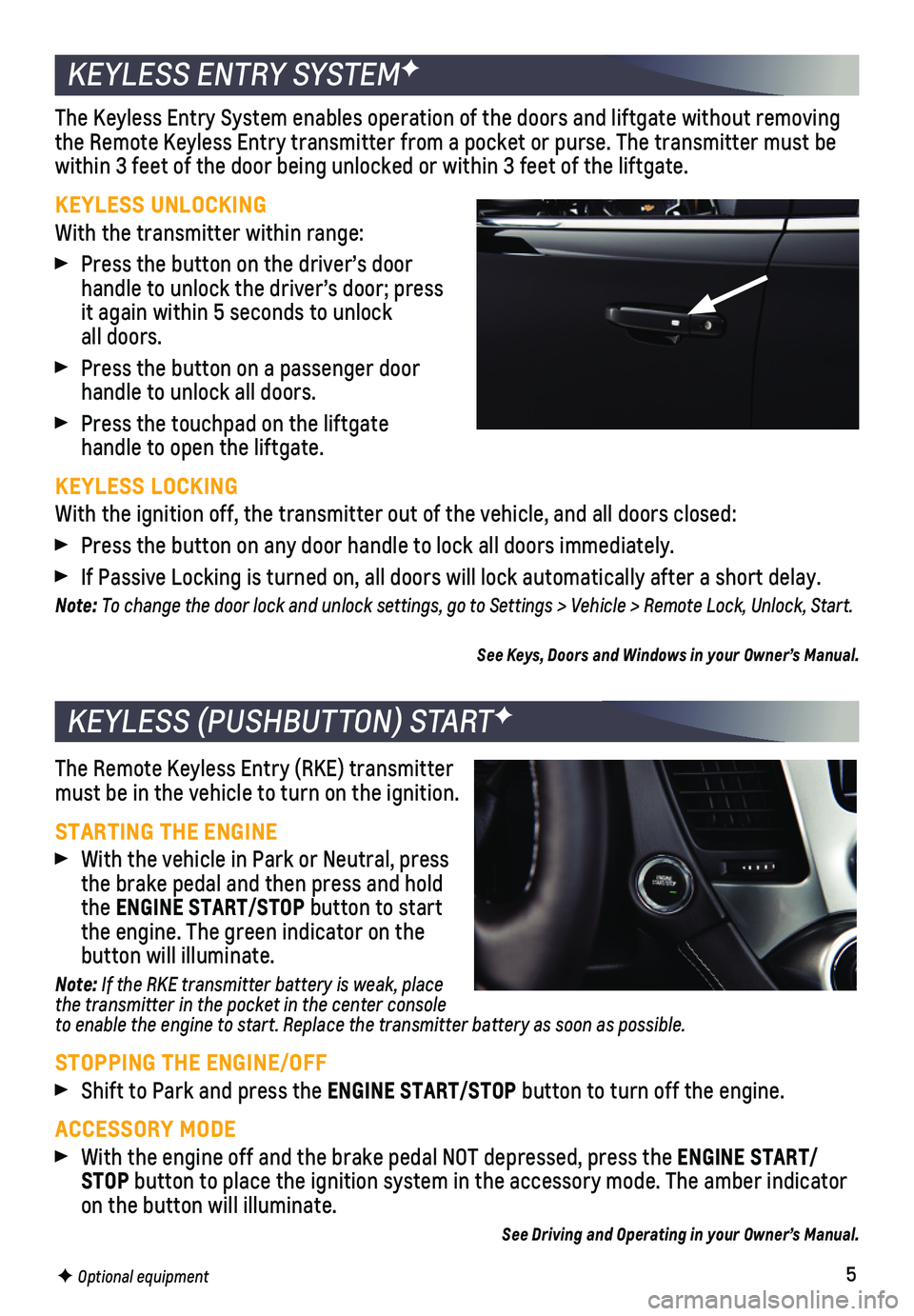 CHEVROLET SUBURBAN 2020  Get To Know Guide 5
The Remote Keyless Entry (RKE) transmitter must be in the vehicle to turn on the ignition.
STARTING THE ENGINE  
 With the vehicle in Park or Neutral, press the brake pedal and then press and hold t