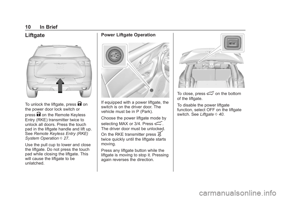 CHEVROLET BLAZER 2019 User Guide Chevrolet Blazer (GMNA-Localizing-U.S./Canada/Mexico-12461541) - 2019 -
CRC - 3/11/19
10 In Brief
Liftgate
To unlock the liftgate, pressKon
the power door lock switch or
press
Kon the Remote Keyless
E CHEVROLET BLAZER 2019 User Guide Chevrolet Blazer (GMNA-Localizing-U.S./Canada/Mexico-12461541) - 2019 -
CRC - 3/11/19
10 In Brief
Liftgate
To unlock the liftgate, pressKon
the power door lock switch or
press
Kon the Remote Keyless
E