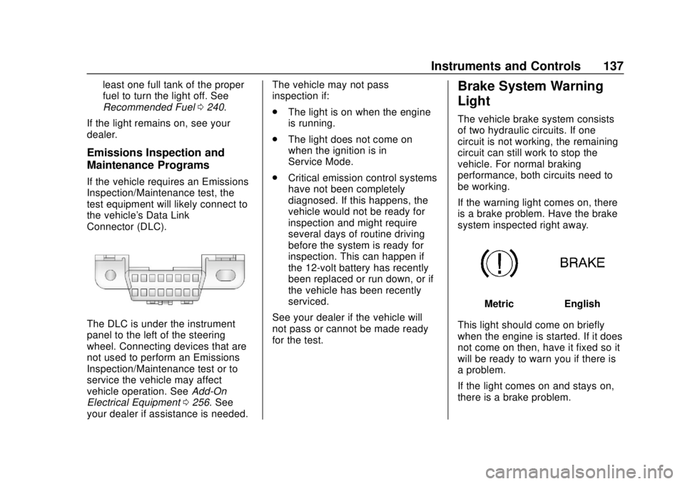 CHEVROLET BLAZER 2019 Owners Manual Chevrolet Blazer (GMNA-Localizing-U.S./Canada/Mexico-12461541) - 2019 -
CRC - 3/11/19
Instruments and Controls 137
least one full tank of the proper
fuel to turn the light off. See
Recommended Fuel024 CHEVROLET BLAZER 2019 Owners Manual Chevrolet Blazer (GMNA-Localizing-U.S./Canada/Mexico-12461541) - 2019 -
CRC - 3/11/19
Instruments and Controls 137
least one full tank of the proper
fuel to turn the light off. See
Recommended Fuel024