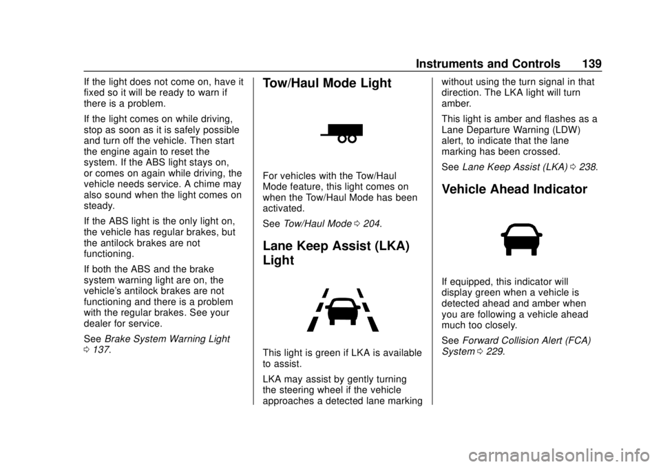 CHEVROLET BLAZER 2019  Owners Manual Chevrolet Blazer (GMNA-Localizing-U.S./Canada/Mexico-12461541) - 2019 -
CRC - 3/11/19
Instruments and Controls 139
If the light does not come on, have it
fixed so it will be ready to warn if
there is 