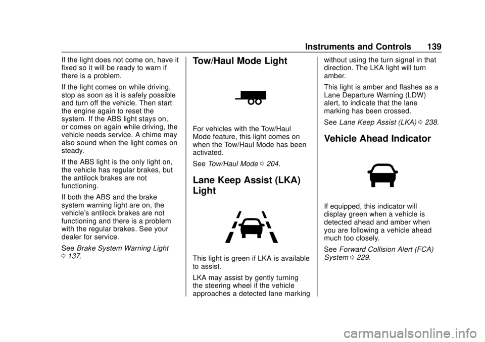 CHEVROLET BLAZER 2019 Owners Manual Chevrolet Blazer (GMNA-Localizing-U.S./Canada/Mexico-12461541) - 2019 -
CRC - 3/11/19
Instruments and Controls 139
If the light does not come on, have it
fixed so it will be ready to warn if
there is CHEVROLET BLAZER 2019 Owners Manual Chevrolet Blazer (GMNA-Localizing-U.S./Canada/Mexico-12461541) - 2019 -
CRC - 3/11/19
Instruments and Controls 139
If the light does not come on, have it
fixed so it will be ready to warn if
there is