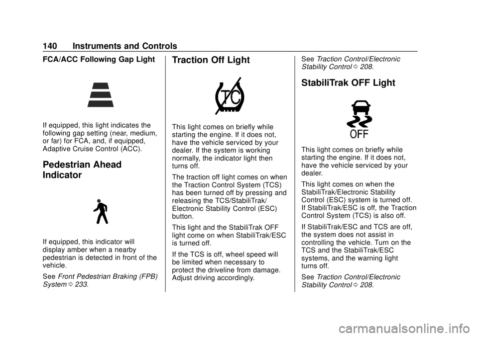 CHEVROLET BLAZER 2019 Owners Manual Chevrolet Blazer (GMNA-Localizing-U.S./Canada/Mexico-12461541) - 2019 -
CRC - 3/11/19
140 Instruments and Controls
FCA/ACC Following Gap Light
If equipped, this light indicates the
following gap setti CHEVROLET BLAZER 2019 Owners Manual Chevrolet Blazer (GMNA-Localizing-U.S./Canada/Mexico-12461541) - 2019 -
CRC - 3/11/19
140 Instruments and Controls
FCA/ACC Following Gap Light
If equipped, this light indicates the
following gap setti