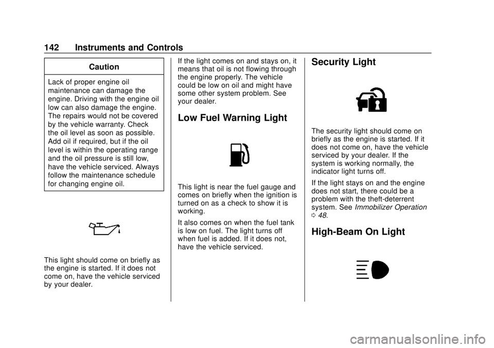 CHEVROLET BLAZER 2019 Owners Manual Chevrolet Blazer (GMNA-Localizing-U.S./Canada/Mexico-12461541) - 2019 -
CRC - 3/11/19
142 Instruments and Controls
Caution
Lack of proper engine oil
maintenance can damage the
engine. Driving with the CHEVROLET BLAZER 2019 Owners Manual Chevrolet Blazer (GMNA-Localizing-U.S./Canada/Mexico-12461541) - 2019 -
CRC - 3/11/19
142 Instruments and Controls
Caution
Lack of proper engine oil
maintenance can damage the
engine. Driving with the