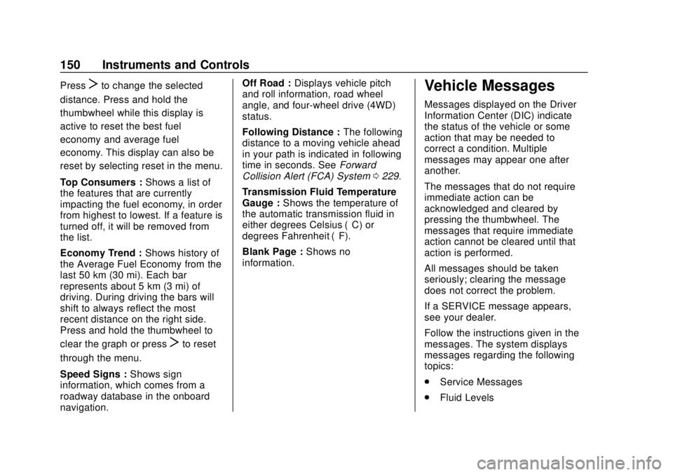 CHEVROLET BLAZER 2019 Owners Manual Chevrolet Blazer (GMNA-Localizing-U.S./Canada/Mexico-12461541) - 2019 -
CRC - 3/11/19
150 Instruments and Controls
PressTto change the selected
distance. Press and hold the
thumbwheel while this displ CHEVROLET BLAZER 2019 Owners Manual Chevrolet Blazer (GMNA-Localizing-U.S./Canada/Mexico-12461541) - 2019 -
CRC - 3/11/19
150 Instruments and Controls
PressTto change the selected
distance. Press and hold the
thumbwheel while this displ