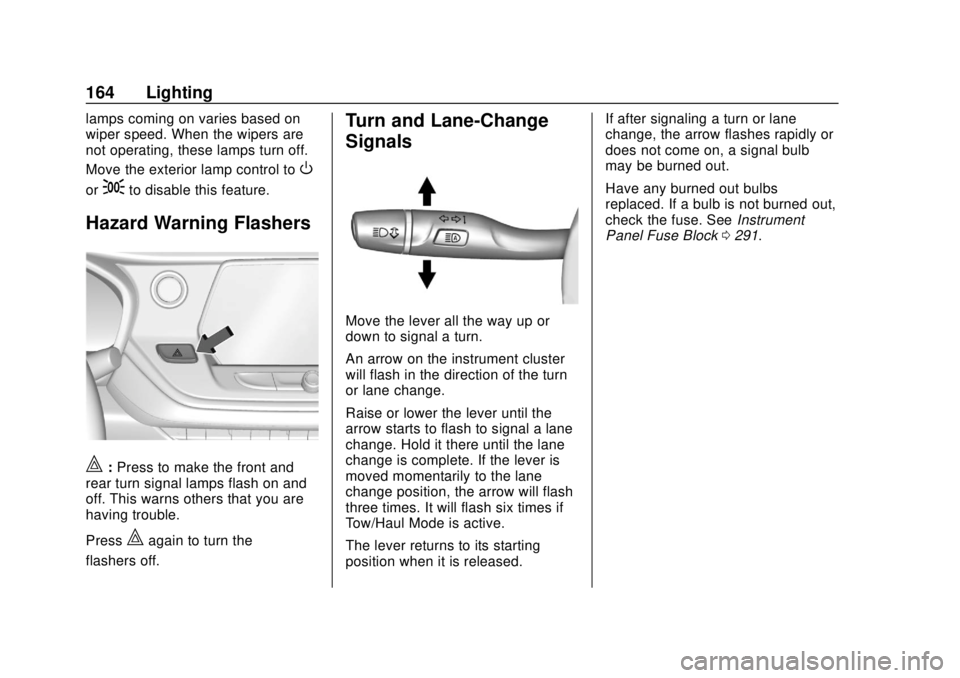 CHEVROLET BLAZER 2019 Owners Manual Chevrolet Blazer (GMNA-Localizing-U.S./Canada/Mexico-12461541) - 2019 -
CRC - 3/11/19
164 Lighting
lamps coming on varies based on
wiper speed. When the wipers are
not operating, these lamps turn off. CHEVROLET BLAZER 2019 Owners Manual Chevrolet Blazer (GMNA-Localizing-U.S./Canada/Mexico-12461541) - 2019 -
CRC - 3/11/19
164 Lighting
lamps coming on varies based on
wiper speed. When the wipers are
not operating, these lamps turn off.