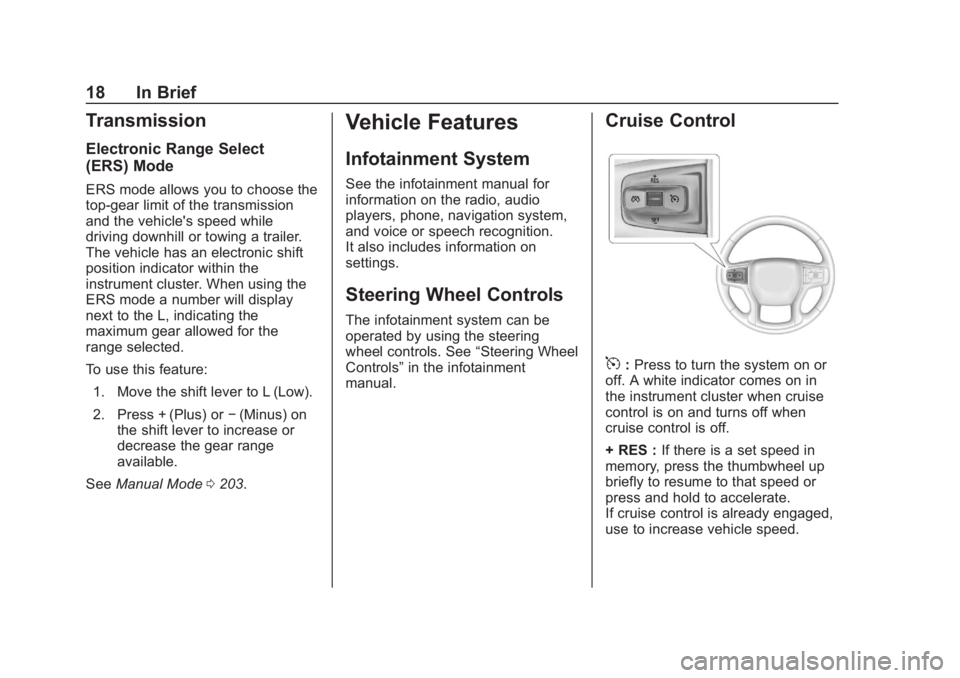 CHEVROLET BLAZER 2019 User Guide Chevrolet Blazer (GMNA-Localizing-U.S./Canada/Mexico-12461541) - 2019 -
CRC - 3/11/19
18 In Brief
Transmission
Electronic Range Select
(ERS) Mode
ERS mode allows you to choose the
top-gear limit of th CHEVROLET BLAZER 2019 User Guide Chevrolet Blazer (GMNA-Localizing-U.S./Canada/Mexico-12461541) - 2019 -
CRC - 3/11/19
18 In Brief
Transmission
Electronic Range Select
(ERS) Mode
ERS mode allows you to choose the
top-gear limit of th