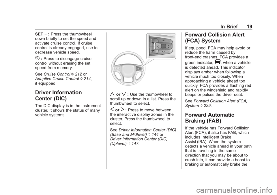 CHEVROLET BLAZER 2019 User Guide Chevrolet Blazer (GMNA-Localizing-U.S./Canada/Mexico-12461541) - 2019 -
CRC - 3/11/19
In Brief 19
SET−:Press the thumbwheel
down briefly to set the speed and
activate cruise control. If cruise
contr CHEVROLET BLAZER 2019 User Guide Chevrolet Blazer (GMNA-Localizing-U.S./Canada/Mexico-12461541) - 2019 -
CRC - 3/11/19
In Brief 19
SET−:Press the thumbwheel
down briefly to set the speed and
activate cruise control. If cruise
contr