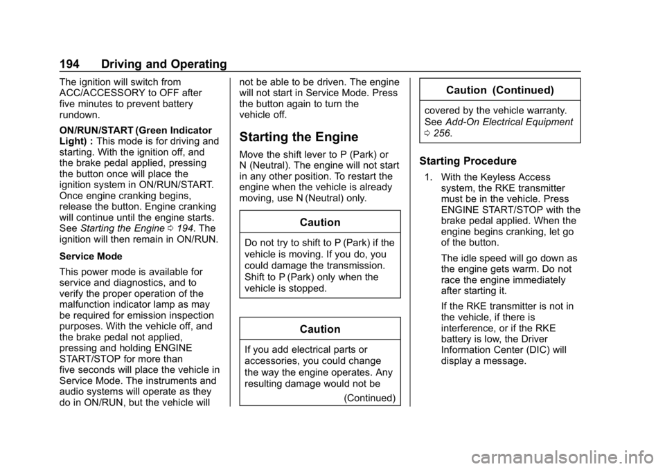 CHEVROLET BLAZER 2019 Owners Manual Chevrolet Blazer (GMNA-Localizing-U.S./Canada/Mexico-12461541) - 2019 -
CRC - 3/11/19
194 Driving and Operating
The ignition will switch from
ACC/ACCESSORY to OFF after
five minutes to prevent battery CHEVROLET BLAZER 2019 Owners Manual Chevrolet Blazer (GMNA-Localizing-U.S./Canada/Mexico-12461541) - 2019 -
CRC - 3/11/19
194 Driving and Operating
The ignition will switch from
ACC/ACCESSORY to OFF after
five minutes to prevent battery