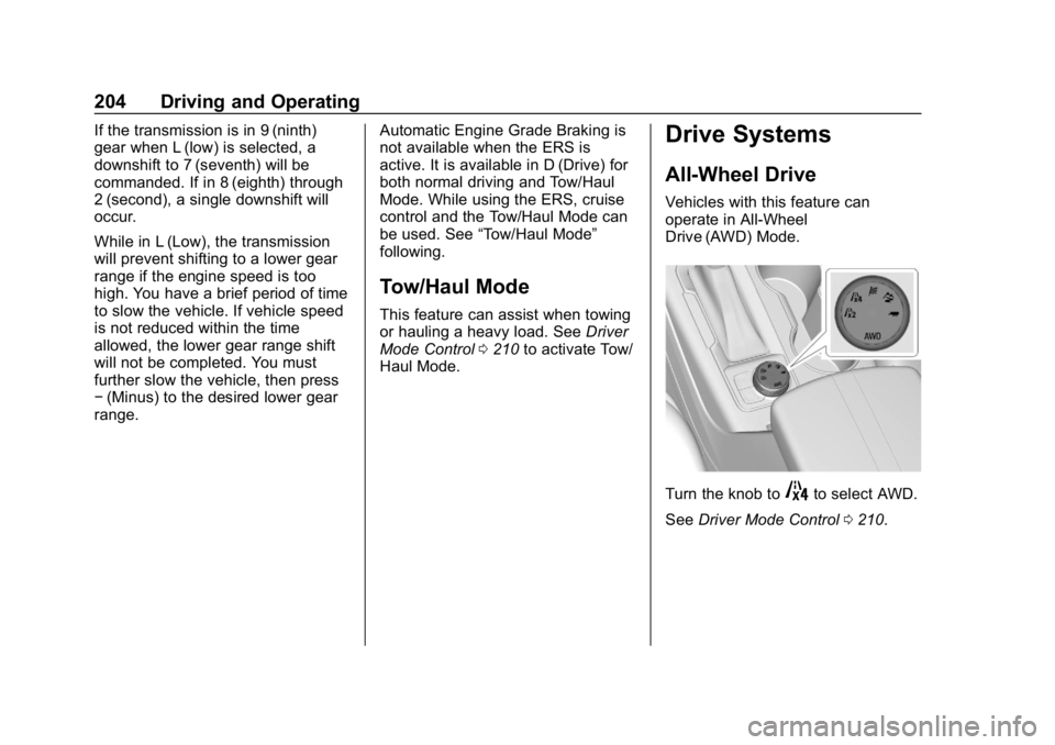 CHEVROLET BLAZER 2019 Owners Manual Chevrolet Blazer (GMNA-Localizing-U.S./Canada/Mexico-12461541) - 2019 -
CRC - 3/11/19
204 Driving and Operating
If the transmission is in 9 (ninth)
gear when L (low) is selected, a
downshift to 7 (sev CHEVROLET BLAZER 2019 Owners Manual Chevrolet Blazer (GMNA-Localizing-U.S./Canada/Mexico-12461541) - 2019 -
CRC - 3/11/19
204 Driving and Operating
If the transmission is in 9 (ninth)
gear when L (low) is selected, a
downshift to 7 (sev