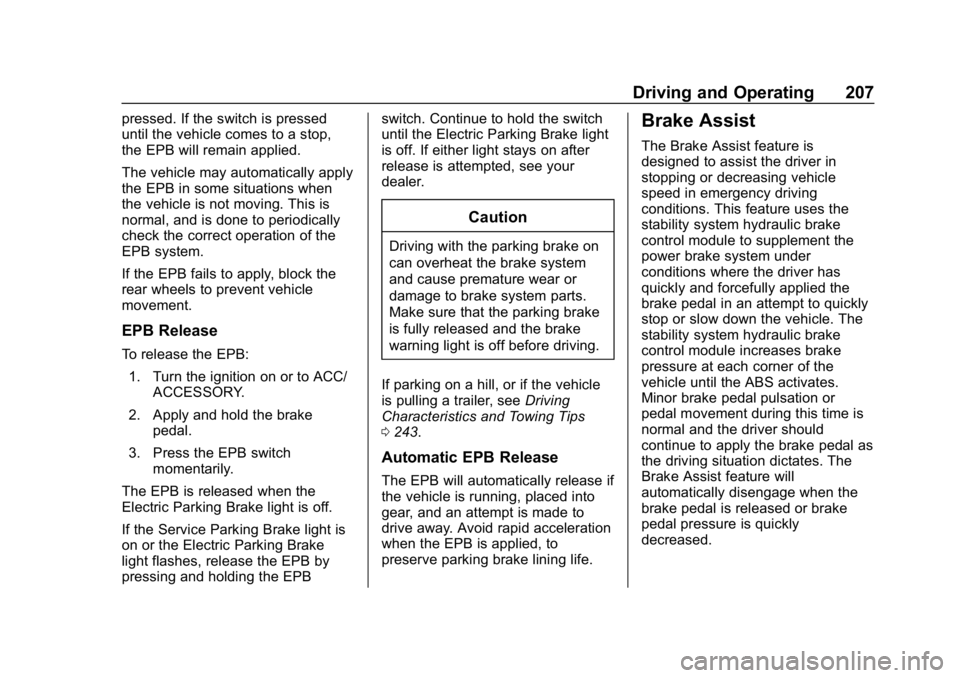 CHEVROLET BLAZER 2019 Owners Manual Chevrolet Blazer (GMNA-Localizing-U.S./Canada/Mexico-12461541) - 2019 -
CRC - 3/11/19
Driving and Operating 207
pressed. If the switch is pressed
until the vehicle comes to a stop,
the EPB will remain CHEVROLET BLAZER 2019 Owners Manual Chevrolet Blazer (GMNA-Localizing-U.S./Canada/Mexico-12461541) - 2019 -
CRC - 3/11/19
Driving and Operating 207
pressed. If the switch is pressed
until the vehicle comes to a stop,
the EPB will remain