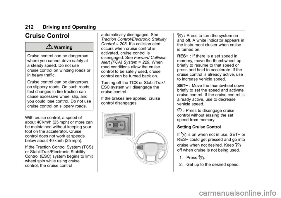 CHEVROLET BLAZER 2019 Owners Manual Chevrolet Blazer (GMNA-Localizing-U.S./Canada/Mexico-12461541) - 2019 -
CRC - 3/11/19
212 Driving and Operating
Cruise Control
{Warning
Cruise control can be dangerous
where you cannot drive safely at CHEVROLET BLAZER 2019 Owners Manual Chevrolet Blazer (GMNA-Localizing-U.S./Canada/Mexico-12461541) - 2019 -
CRC - 3/11/19
212 Driving and Operating
Cruise Control
{Warning
Cruise control can be dangerous
where you cannot drive safely at