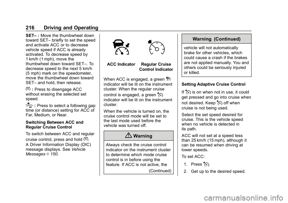 CHEVROLET BLAZER 2019 Owners Manual Chevrolet Blazer (GMNA-Localizing-U.S./Canada/Mexico-12461541) - 2019 -
CRC - 3/11/19
216 Driving and Operating
SET–:Move the thumbwheel down
toward SET– briefly to set the speed
and activate ACC CHEVROLET BLAZER 2019 Owners Manual Chevrolet Blazer (GMNA-Localizing-U.S./Canada/Mexico-12461541) - 2019 -
CRC - 3/11/19
216 Driving and Operating
SET–:Move the thumbwheel down
toward SET– briefly to set the speed
and activate ACC