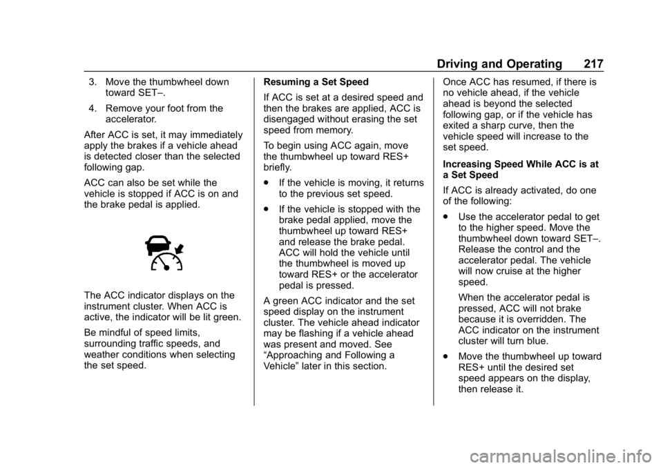 CHEVROLET BLAZER 2019 Owners Manual Chevrolet Blazer (GMNA-Localizing-U.S./Canada/Mexico-12461541) - 2019 -
CRC - 3/11/19
Driving and Operating 217
3. Move the thumbwheel downtoward SET–.
4. Remove your foot from the accelerator.
Afte CHEVROLET BLAZER 2019 Owners Manual Chevrolet Blazer (GMNA-Localizing-U.S./Canada/Mexico-12461541) - 2019 -
CRC - 3/11/19
Driving and Operating 217
3. Move the thumbwheel downtoward SET–.
4. Remove your foot from the accelerator.
Afte