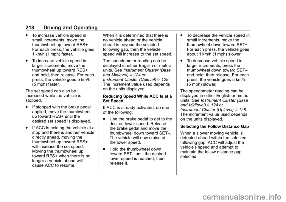 CHEVROLET BLAZER 2019 Owners Manual Chevrolet Blazer (GMNA-Localizing-U.S./Canada/Mexico-12461541) - 2019 -
CRC - 3/11/19
218 Driving and Operating
.To increase vehicle speed in
small increments, move the
thumbwheel up toward RES+.
For CHEVROLET BLAZER 2019 Owners Manual Chevrolet Blazer (GMNA-Localizing-U.S./Canada/Mexico-12461541) - 2019 -
CRC - 3/11/19
218 Driving and Operating
.To increase vehicle speed in
small increments, move the
thumbwheel up toward RES+.
For