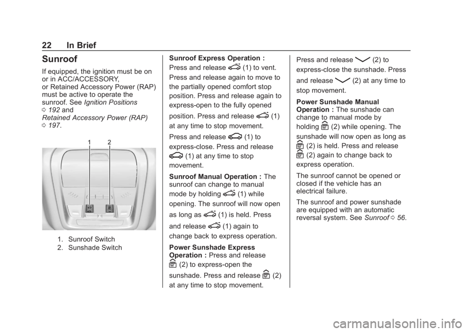 CHEVROLET BLAZER 2019 Owners Guide Chevrolet Blazer (GMNA-Localizing-U.S./Canada/Mexico-12461541) - 2019 -
CRC - 3/11/19
22 In Brief
Sunroof
If equipped, the ignition must be on
or in ACC/ACCESSORY,
or Retained Accessory Power (RAP)
mu CHEVROLET BLAZER 2019 Owners Guide Chevrolet Blazer (GMNA-Localizing-U.S./Canada/Mexico-12461541) - 2019 -
CRC - 3/11/19
22 In Brief
Sunroof
If equipped, the ignition must be on
or in ACC/ACCESSORY,
or Retained Accessory Power (RAP)
mu