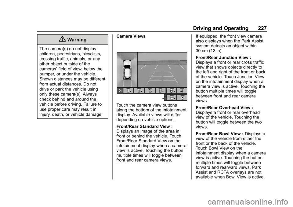 CHEVROLET BLAZER 2019 Owners Manual Chevrolet Blazer (GMNA-Localizing-U.S./Canada/Mexico-12461541) - 2019 -
CRC - 3/11/19
Driving and Operating 227
{Warning
The camera(s) do not display
children, pedestrians, bicyclists,
crossing traffi CHEVROLET BLAZER 2019 Owners Manual Chevrolet Blazer (GMNA-Localizing-U.S./Canada/Mexico-12461541) - 2019 -
CRC - 3/11/19
Driving and Operating 227
{Warning
The camera(s) do not display
children, pedestrians, bicyclists,
crossing traffi