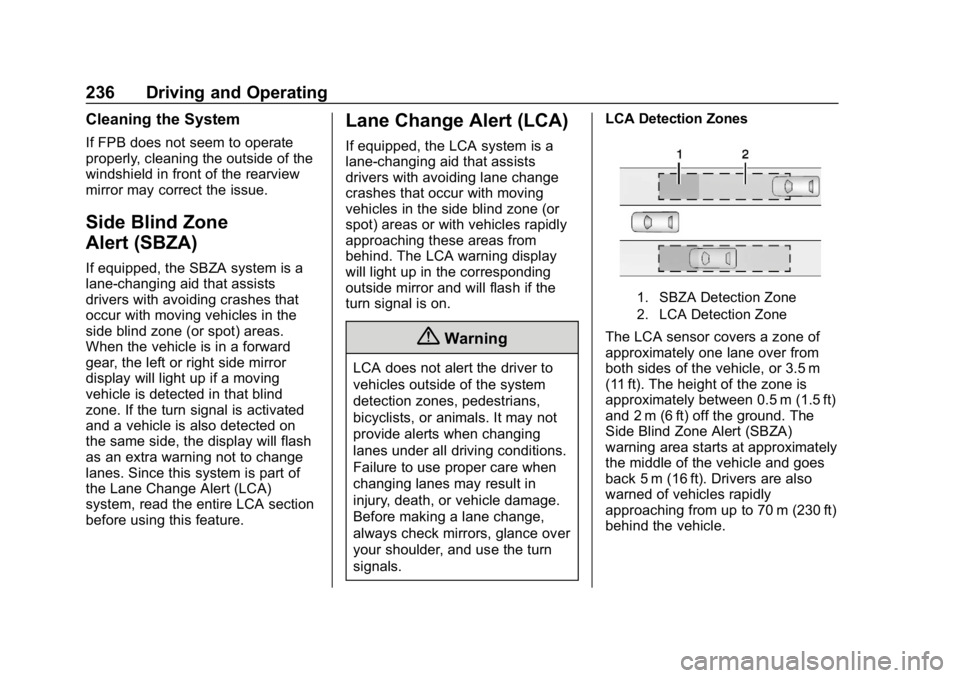 CHEVROLET BLAZER 2019 Owners Manual Chevrolet Blazer (GMNA-Localizing-U.S./Canada/Mexico-12461541) - 2019 -
CRC - 3/11/19
236 Driving and Operating
Cleaning the System
If FPB does not seem to operate
properly, cleaning the outside of th CHEVROLET BLAZER 2019 Owners Manual Chevrolet Blazer (GMNA-Localizing-U.S./Canada/Mexico-12461541) - 2019 -
CRC - 3/11/19
236 Driving and Operating
Cleaning the System
If FPB does not seem to operate
properly, cleaning the outside of th