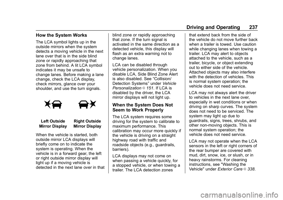 CHEVROLET BLAZER 2019 Owners Manual Chevrolet Blazer (GMNA-Localizing-U.S./Canada/Mexico-12461541) - 2019 -
CRC - 3/11/19
Driving and Operating 237
How the System Works
The LCA symbol lights up in the
outside mirrors when the system
det CHEVROLET BLAZER 2019 Owners Manual Chevrolet Blazer (GMNA-Localizing-U.S./Canada/Mexico-12461541) - 2019 -
CRC - 3/11/19
Driving and Operating 237
How the System Works
The LCA symbol lights up in the
outside mirrors when the system
det