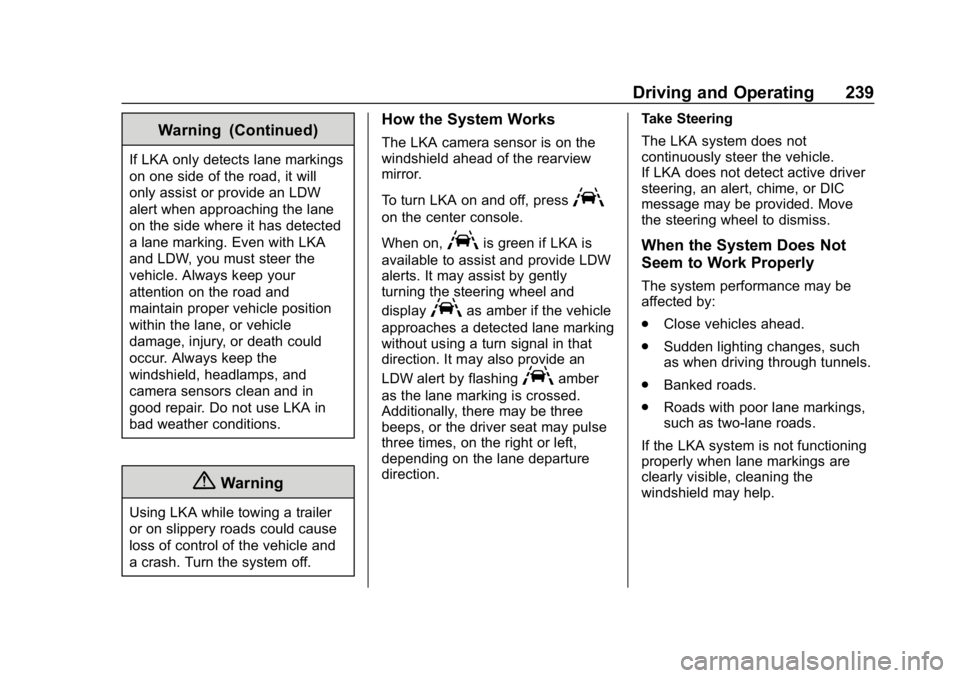 CHEVROLET BLAZER 2019 Owners Manual Chevrolet Blazer (GMNA-Localizing-U.S./Canada/Mexico-12461541) - 2019 -
CRC - 3/11/19
Driving and Operating 239
Warning (Continued)
If LKA only detects lane markings
on one side of the road, it will
o CHEVROLET BLAZER 2019 Owners Manual Chevrolet Blazer (GMNA-Localizing-U.S./Canada/Mexico-12461541) - 2019 -
CRC - 3/11/19
Driving and Operating 239
Warning (Continued)
If LKA only detects lane markings
on one side of the road, it will
o