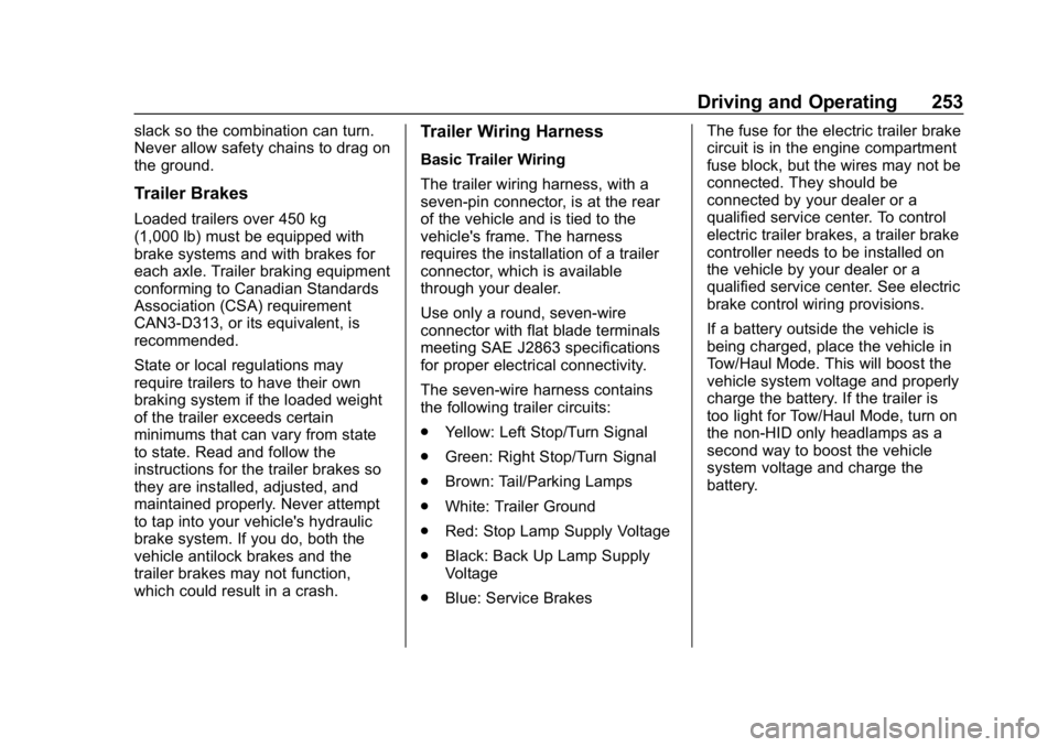 CHEVROLET BLAZER 2019 Owners Manual Chevrolet Blazer (GMNA-Localizing-U.S./Canada/Mexico-12461541) - 2019 -
CRC - 3/11/19
Driving and Operating 253
slack so the combination can turn.
Never allow safety chains to drag on
the ground.
Trai CHEVROLET BLAZER 2019 Owners Manual Chevrolet Blazer (GMNA-Localizing-U.S./Canada/Mexico-12461541) - 2019 -
CRC - 3/11/19
Driving and Operating 253
slack so the combination can turn.
Never allow safety chains to drag on
the ground.
Trai
