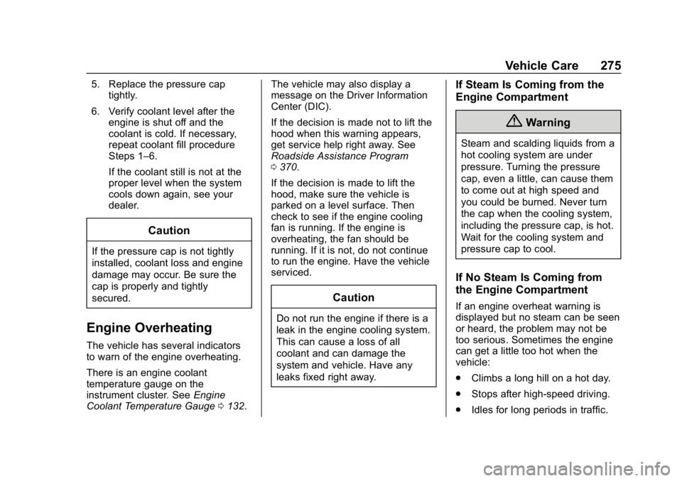 CHEVROLET BLAZER 2019 Owners Manual Chevrolet Blazer (GMNA-Localizing-U.S./Canada/Mexico-12461541) - 2019 -
CRC - 3/11/19
Vehicle Care 275
5. Replace the pressure captightly.
6. Verify coolant level after the engine is shut off and the
CHEVROLET BLAZER 2019 Owners Manual Chevrolet Blazer (GMNA-Localizing-U.S./Canada/Mexico-12461541) - 2019 -
CRC - 3/11/19
Vehicle Care 275
5. Replace the pressure captightly.
6. Verify coolant level after the engine is shut off and the