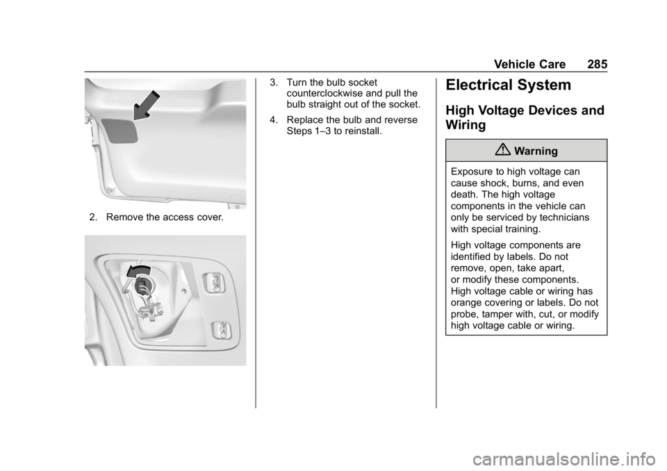 CHEVROLET BLAZER 2019 Owners Manual Chevrolet Blazer (GMNA-Localizing-U.S./Canada/Mexico-12461541) - 2019 -
CRC - 3/11/19
Vehicle Care 285
2. Remove the access cover.
3. Turn the bulb socketcounterclockwise and pull the
bulb straight ou CHEVROLET BLAZER 2019 Owners Manual Chevrolet Blazer (GMNA-Localizing-U.S./Canada/Mexico-12461541) - 2019 -
CRC - 3/11/19
Vehicle Care 285
2. Remove the access cover.
3. Turn the bulb socketcounterclockwise and pull the
bulb straight ou