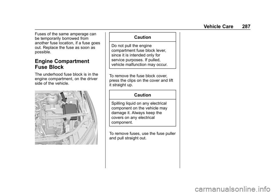 CHEVROLET BLAZER 2019 Owners Manual Chevrolet Blazer (GMNA-Localizing-U.S./Canada/Mexico-12461541) - 2019 -
CRC - 3/11/19
Vehicle Care 287
Fuses of the same amperage can
be temporarily borrowed from
another fuse location, if a fuse goes CHEVROLET BLAZER 2019 Owners Manual Chevrolet Blazer (GMNA-Localizing-U.S./Canada/Mexico-12461541) - 2019 -
CRC - 3/11/19
Vehicle Care 287
Fuses of the same amperage can
be temporarily borrowed from
another fuse location, if a fuse goes