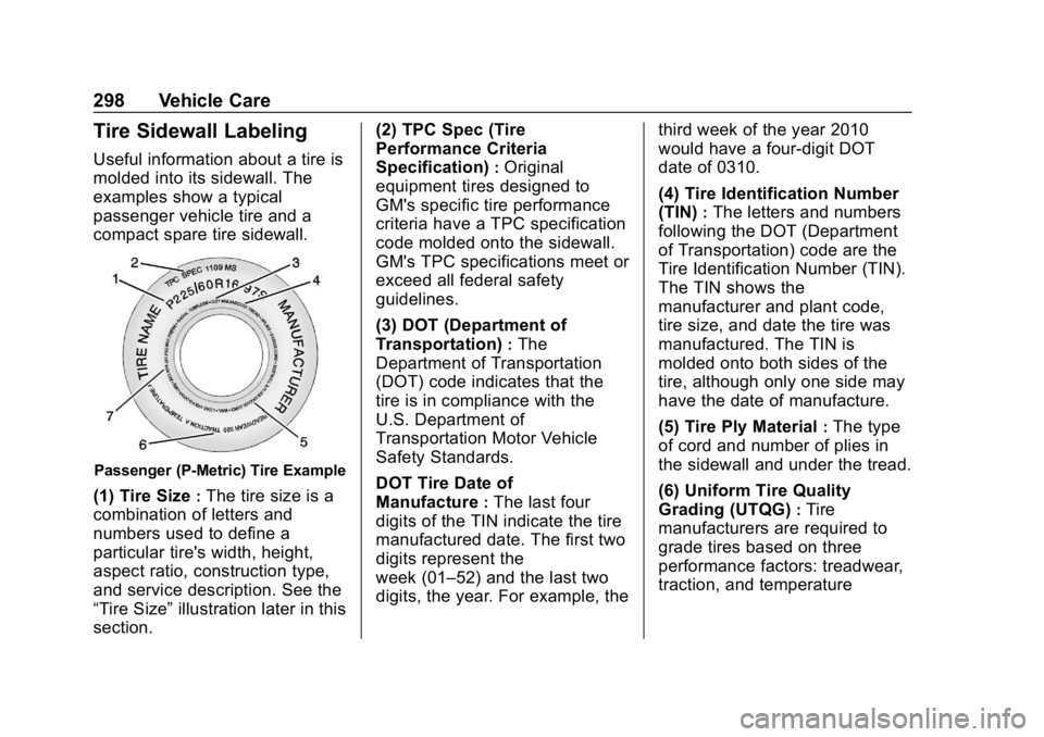 CHEVROLET BLAZER 2019 Owners Manual Chevrolet Blazer (GMNA-Localizing-U.S./Canada/Mexico-12461541) - 2019 -
CRC - 3/11/19
298 Vehicle Care
Tire Sidewall Labeling
Useful information about a tire is
molded into its sidewall. The
examples CHEVROLET BLAZER 2019 Owners Manual Chevrolet Blazer (GMNA-Localizing-U.S./Canada/Mexico-12461541) - 2019 -
CRC - 3/11/19
298 Vehicle Care
Tire Sidewall Labeling
Useful information about a tire is
molded into its sidewall. The
examples