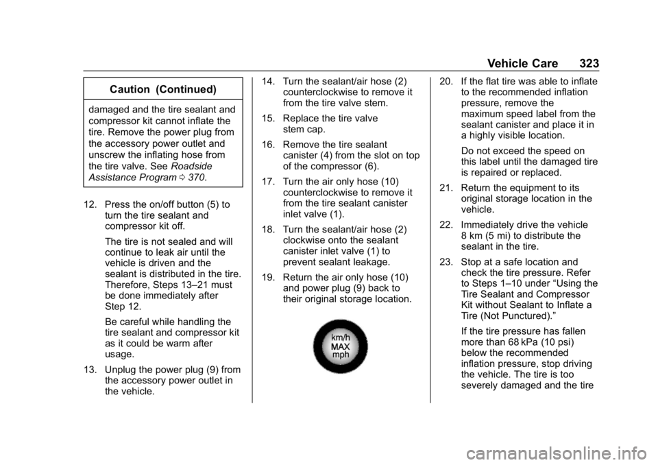 CHEVROLET BLAZER 2019 Owners Manual Chevrolet Blazer (GMNA-Localizing-U.S./Canada/Mexico-12461541) - 2019 -
CRC - 3/11/19
Vehicle Care 323
Caution (Continued)
damaged and the tire sealant and
compressor kit cannot inflate the
tire. Remo CHEVROLET BLAZER 2019 Owners Manual Chevrolet Blazer (GMNA-Localizing-U.S./Canada/Mexico-12461541) - 2019 -
CRC - 3/11/19
Vehicle Care 323
Caution (Continued)
damaged and the tire sealant and
compressor kit cannot inflate the
tire. Remo