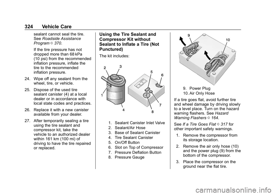 CHEVROLET BLAZER 2019 Owners Manual Chevrolet Blazer (GMNA-Localizing-U.S./Canada/Mexico-12461541) - 2019 -
CRC - 3/11/19
324 Vehicle Care
sealant cannot seal the tire.
SeeRoadside Assistance
Program 0370.
If the tire pressure has not
d CHEVROLET BLAZER 2019 Owners Manual Chevrolet Blazer (GMNA-Localizing-U.S./Canada/Mexico-12461541) - 2019 -
CRC - 3/11/19
324 Vehicle Care
sealant cannot seal the tire.
SeeRoadside Assistance
Program 0370.
If the tire pressure has not
d