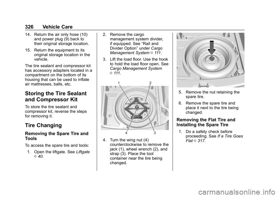 CHEVROLET BLAZER 2019 Owners Manual Chevrolet Blazer (GMNA-Localizing-U.S./Canada/Mexico-12461541) - 2019 -
CRC - 3/11/19
326 Vehicle Care
14. Return the air only hose (10)and power plug (9) back to
their original storage location.
15. CHEVROLET BLAZER 2019 Owners Manual Chevrolet Blazer (GMNA-Localizing-U.S./Canada/Mexico-12461541) - 2019 -
CRC - 3/11/19
326 Vehicle Care
14. Return the air only hose (10)and power plug (9) back to
their original storage location.
15.