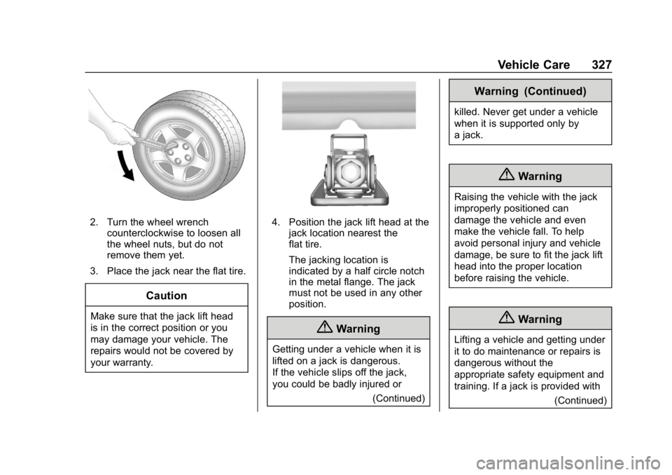 CHEVROLET BLAZER 2019 Owners Manual Chevrolet Blazer (GMNA-Localizing-U.S./Canada/Mexico-12461541) - 2019 -
CRC - 3/11/19
Vehicle Care 327
2. Turn the wheel wrenchcounterclockwise to loosen all
the wheel nuts, but do not
remove them yet CHEVROLET BLAZER 2019 Owners Manual Chevrolet Blazer (GMNA-Localizing-U.S./Canada/Mexico-12461541) - 2019 -
CRC - 3/11/19
Vehicle Care 327
2. Turn the wheel wrenchcounterclockwise to loosen all
the wheel nuts, but do not
remove them yet