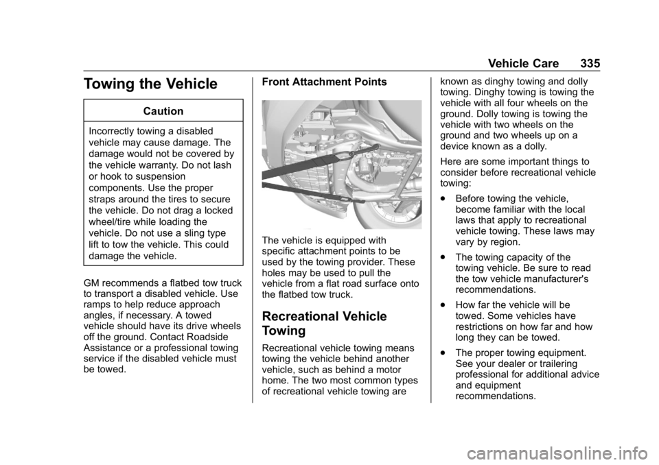CHEVROLET BLAZER 2019 Owners Manual Chevrolet Blazer (GMNA-Localizing-U.S./Canada/Mexico-12461541) - 2019 -
CRC - 3/11/19
Vehicle Care 335
Towing the Vehicle
Caution
Incorrectly towing a disabled
vehicle may cause damage. The
damage wou CHEVROLET BLAZER 2019 Owners Manual Chevrolet Blazer (GMNA-Localizing-U.S./Canada/Mexico-12461541) - 2019 -
CRC - 3/11/19
Vehicle Care 335
Towing the Vehicle
Caution
Incorrectly towing a disabled
vehicle may cause damage. The
damage wou