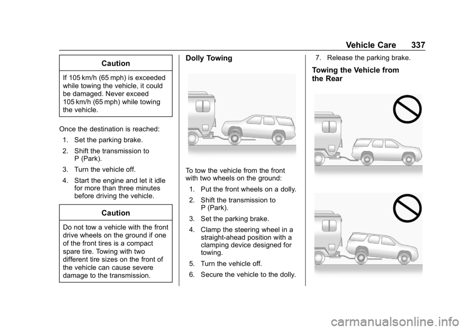 CHEVROLET BLAZER 2019 Owners Manual Chevrolet Blazer (GMNA-Localizing-U.S./Canada/Mexico-12461541) - 2019 -
CRC - 3/11/19
Vehicle Care 337
Caution
If 105 km/h (65 mph) is exceeded
while towing the vehicle, it could
be damaged. Never exc CHEVROLET BLAZER 2019 Owners Manual Chevrolet Blazer (GMNA-Localizing-U.S./Canada/Mexico-12461541) - 2019 -
CRC - 3/11/19
Vehicle Care 337
Caution
If 105 km/h (65 mph) is exceeded
while towing the vehicle, it could
be damaged. Never exc