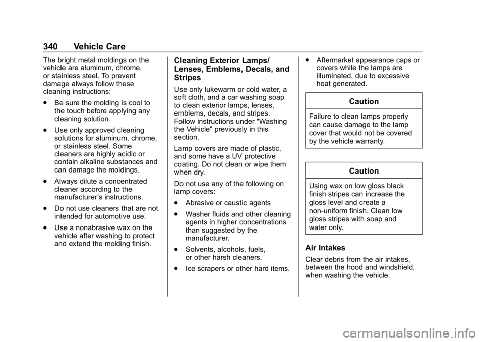 CHEVROLET BLAZER 2019 Owners Manual Chevrolet Blazer (GMNA-Localizing-U.S./Canada/Mexico-12461541) - 2019 -
CRC - 3/11/19
340 Vehicle Care
The bright metal moldings on the
vehicle are aluminum, chrome,
or stainless steel. To prevent
dam CHEVROLET BLAZER 2019 Owners Manual Chevrolet Blazer (GMNA-Localizing-U.S./Canada/Mexico-12461541) - 2019 -
CRC - 3/11/19
340 Vehicle Care
The bright metal moldings on the
vehicle are aluminum, chrome,
or stainless steel. To prevent
dam