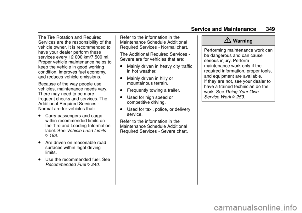 CHEVROLET BLAZER 2019 Owners Manual Chevrolet Blazer (GMNA-Localizing-U.S./Canada/Mexico-12461541) - 2019 -
CRC - 3/11/19
Service and Maintenance 349
The Tire Rotation and Required
Services are the responsibility of the
vehicle owner. I CHEVROLET BLAZER 2019 Owners Manual Chevrolet Blazer (GMNA-Localizing-U.S./Canada/Mexico-12461541) - 2019 -
CRC - 3/11/19
Service and Maintenance 349
The Tire Rotation and Required
Services are the responsibility of the
vehicle owner. I